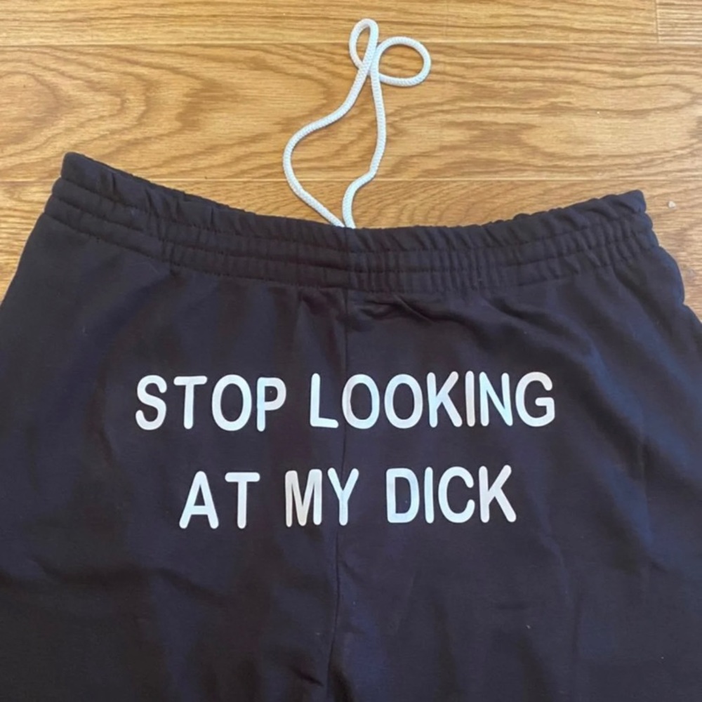 Stop looking at my d sweatpants